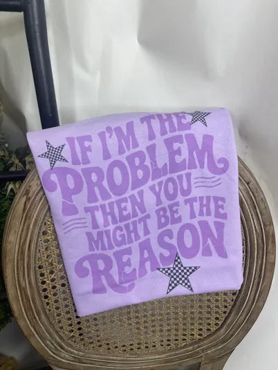 If I’m The Problem Tee